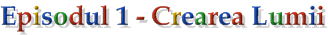 Episodul 1 - Crearea Lumii