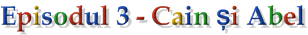 Episodul 3 - Cain și Abel