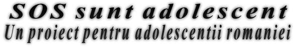 SOS sunt adolescent Un proiect pentru adolescentii romaniei SOS sunt adolescent Un proiect pentru adolescentii romaniei