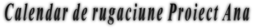 Calendar de rugaciune Proiect Ana