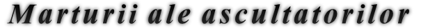 Marturii ale ascultatorilor Marturii ale ascultatorilor