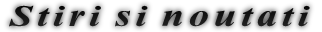 Stiri si noutati Stiri si noutati