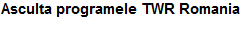 Asculta programele TWR Romania 