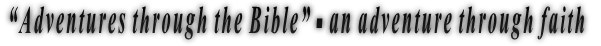 “Adventures through the Bible” - an adventure through faith 